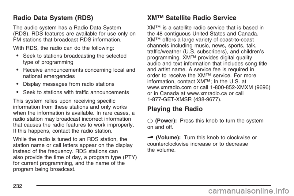 PONTIAC G6 2007 Service Manual Radio Data System (RDS)
The audio system has a Radio Data System
(RDS). RDS features are available for use only on
FM stations that broadcast RDS information.
With RDS, the radio can do the following: PONTIAC G6 2007 Service Manual Radio Data System (RDS)
The audio system has a Radio Data System
(RDS). RDS features are available for use only on
FM stations that broadcast RDS information.
With RDS, the radio can do the following: