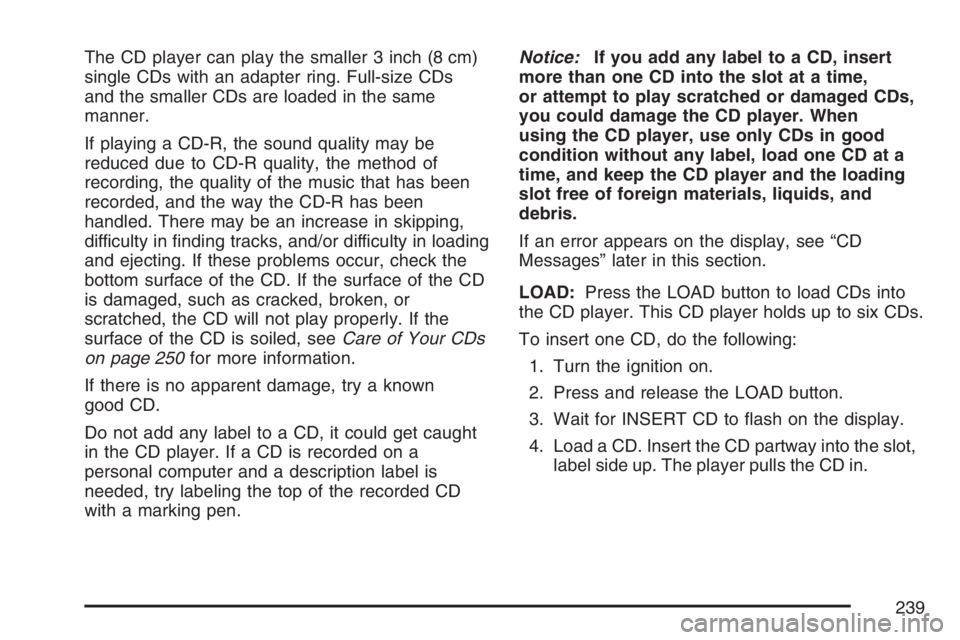 PONTIAC G6 2007 Service Manual The CD player can play the smaller 3 inch (8 cm)
single CDs with an adapter ring. Full-size CDs
and the smaller CDs are loaded in the same
manner.
If playing a CD-R, the sound quality may be
reduced d PONTIAC G6 2007 Service Manual The CD player can play the smaller 3 inch (8 cm)
single CDs with an adapter ring. Full-size CDs
and the smaller CDs are loaded in the same
manner.
If playing a CD-R, the sound quality may be
reduced d