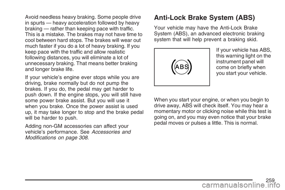 PONTIAC G6 2007  Owners Manual Avoid needless heavy braking. Some people drive
in spurts — heavy acceleration followed by heavy
braking — rather than keeping pace with traffic.
This is a mistake. The brakes may not have time to