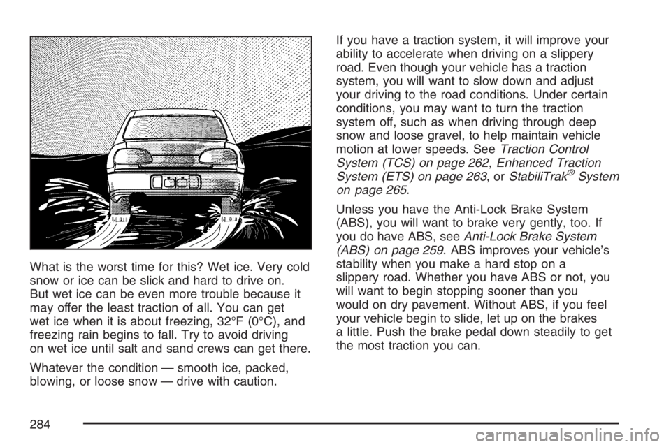 PONTIAC G6 2007  Owners Manual What is the worst time for this? Wet ice. Very cold
snow or ice can be slick and hard to drive on.
But wet ice can be even more trouble because it
may offer the least traction of all. You can get
wet 