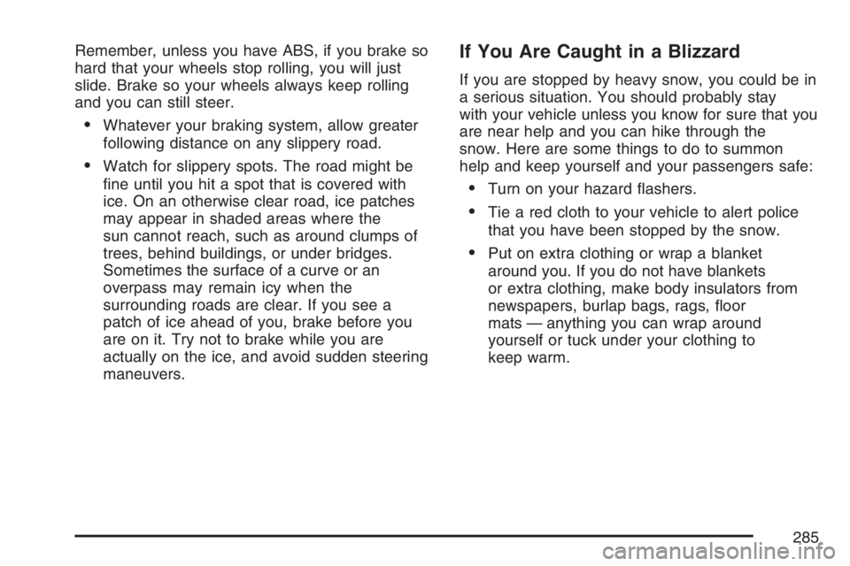 PONTIAC G6 2007  Owners Manual Remember, unless you have ABS, if you brake so
hard that your wheels stop rolling, you will just
slide. Brake so your wheels always keep rolling
and you can still steer.
Whatever your braking system,