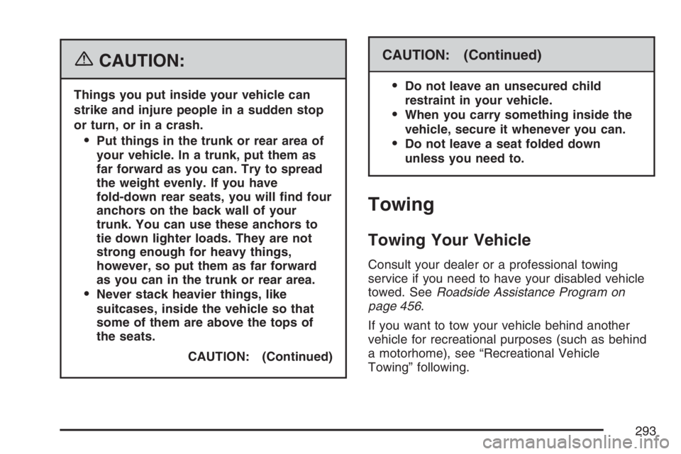 PONTIAC G6 2007  Owners Manual {CAUTION:
Things you put inside your vehicle can
strike and injure people in a sudden stop
or turn, or in a crash.
Put things in the trunk or rear area of
your vehicle. In a trunk, put them as
far fo