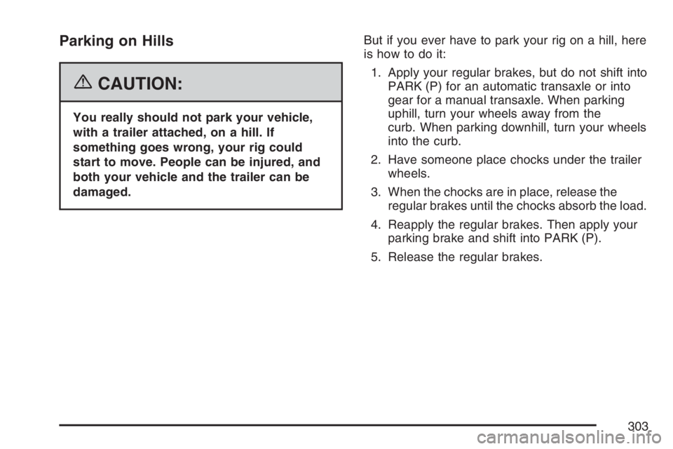 PONTIAC G6 2007  Owners Manual Parking on Hills
{CAUTION:
You really should not park your vehicle,
with a trailer attached, on a hill. If
something goes wrong, your rig could
start to move. People can be injured, and
both your vehi