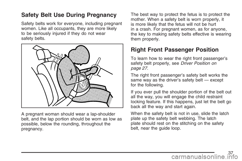 PONTIAC G6 2007 Owners Guide Safety Belt Use During Pregnancy
Safety belts work for everyone, including pregnant
women. Like all occupants, they are more likely
to be seriously injured if they do not wear
safety belts.
A pregnant PONTIAC G6 2007 Owners Guide Safety Belt Use During Pregnancy
Safety belts work for everyone, including pregnant
women. Like all occupants, they are more likely
to be seriously injured if they do not wear
safety belts.
A pregnant