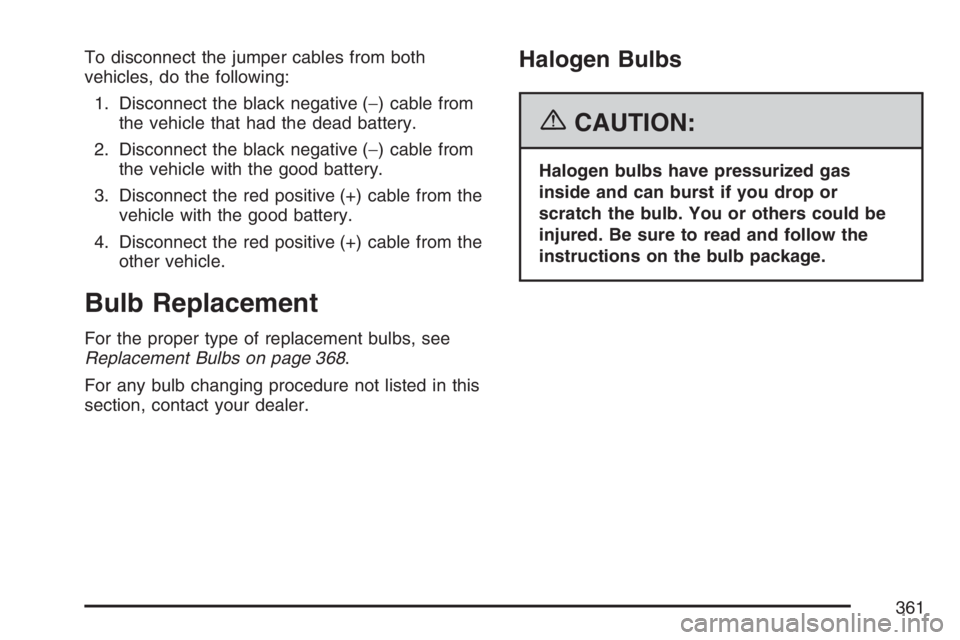 PONTIAC G6 2007  Owners Manual To disconnect the jumper cables from both
vehicles, do the following:
1. Disconnect the black negative (−) cable from
the vehicle that had the dead battery.
2. Disconnect the black negative (−) ca