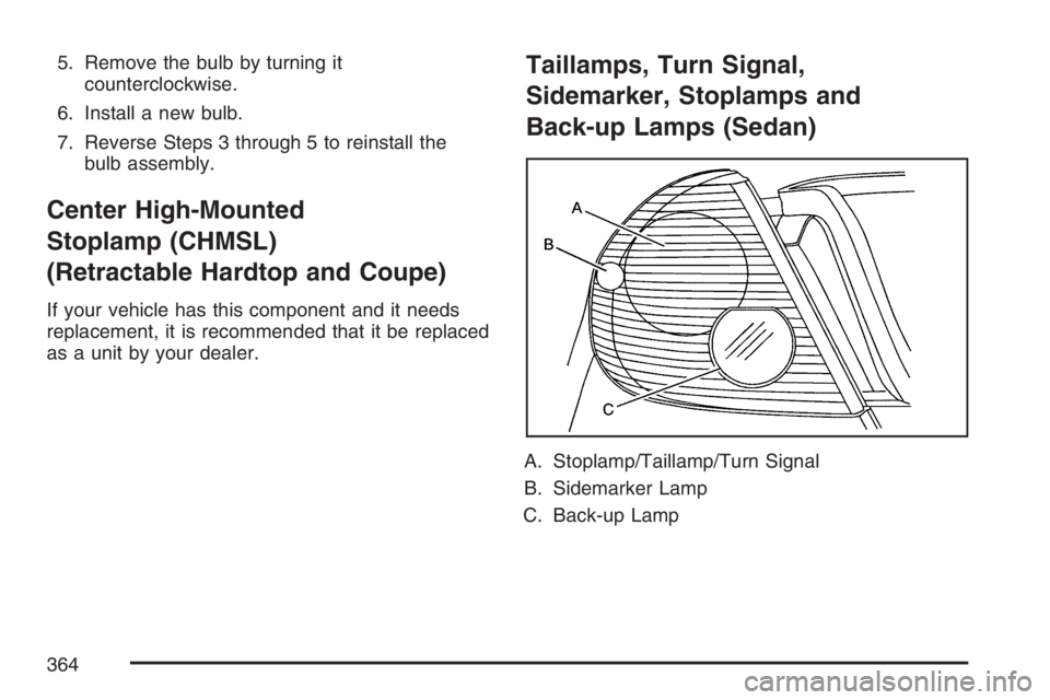 PONTIAC G6 2007 Owners Manual 5. Remove the bulb by turning it
counterclockwise.
6. Install a new bulb.
7. Reverse Steps 3 through 5 to reinstall the
bulb assembly.
Center High-Mounted
Stoplamp (CHMSL)
(Retractable Hardtop and Cou