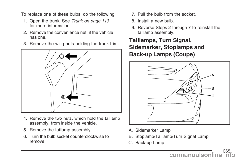 PONTIAC G6 2007  Owners Manual To replace one of these bulbs, do the following:
1. Open the trunk. SeeTrunk on page 113
for more information.
2. Remove the convenience net, if the vehicle
has one.
3. Remove the wing nuts holding th