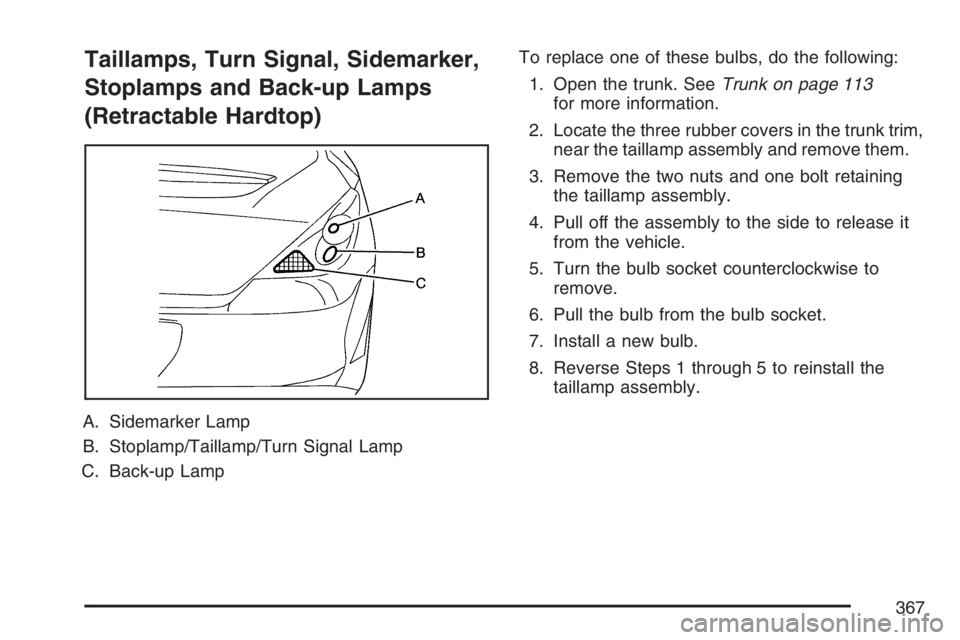 PONTIAC G6 2007 Owners Manual Taillamps, Turn Signal, Sidemarker,
Stoplamps and Back-up Lamps
(Retractable Hardtop)
A. Sidemarker Lamp
B. Stoplamp/Taillamp/Turn Signal Lamp
C. Back-up LampTo replace one of these bulbs, do the foll