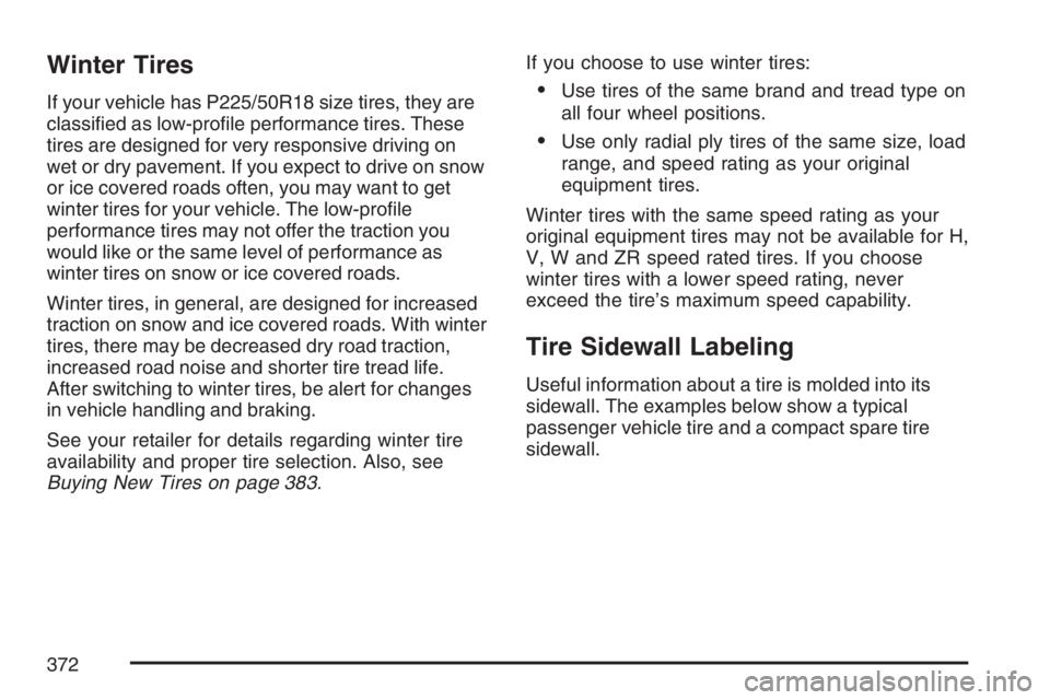 PONTIAC G6 2007  Owners Manual Winter Tires
If your vehicle has P225/50R18 size tires, they are
classi�ed as low-pro�le performance tires. These
tires are designed for very responsive driving on
wet or dry pavement. If you expect t