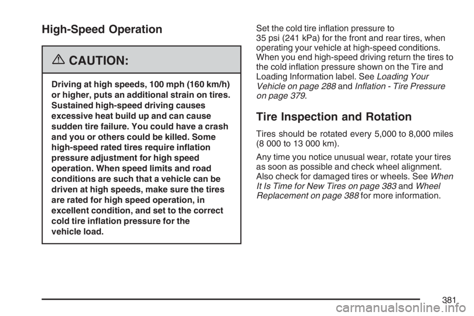 PONTIAC G6 2007  Owners Manual High-Speed Operation
{CAUTION:
Driving at high speeds, 100 mph (160 km/h)
or higher, puts an additional strain on tires.
Sustained high-speed driving causes
excessive heat build up and can cause
sudde