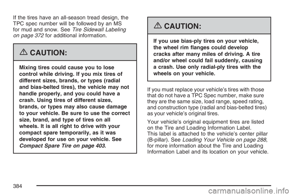 PONTIAC G6 2007  Owners Manual If the tires have an all-season tread design, the
TPC spec number will be followed by an MS
for mud and snow. SeeTire Sidewall Labeling
on page 372for additional information.
{CAUTION:
Mixing tires co