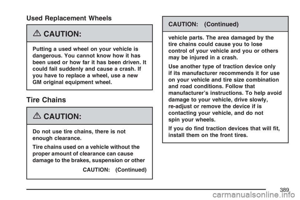 PONTIAC G6 2007  Owners Manual Used Replacement Wheels
{CAUTION:
Putting a used wheel on your vehicle is
dangerous. You cannot know how it has
been used or how far it has been driven. It
could fail suddenly and cause a crash. If
yo
