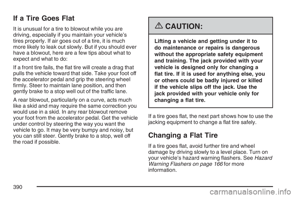 PONTIAC G6 2007  Owners Manual If a Tire Goes Flat
It is unusual for a tire to blowout while you are
driving, especially if you maintain your vehicle’s
tires properly. If air goes out of a tire, it is much
more likely to leak out