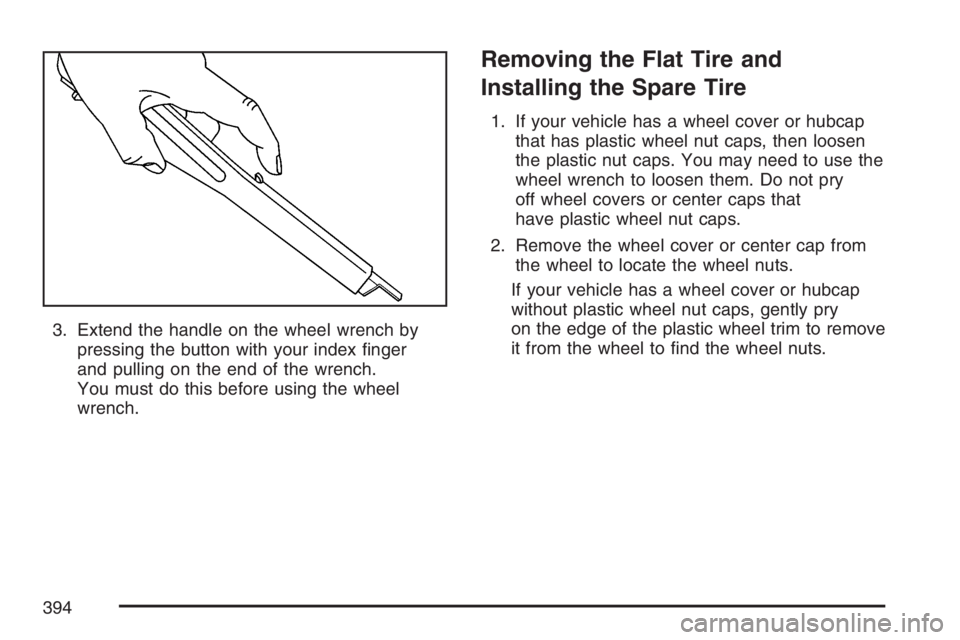PONTIAC G6 2007  Owners Manual 3. Extend the handle on the wheel wrench by
pressing the button with your index �nger
and pulling on the end of the wrench.
You must do this before using the wheel
wrench.
Removing the Flat Tire and
I