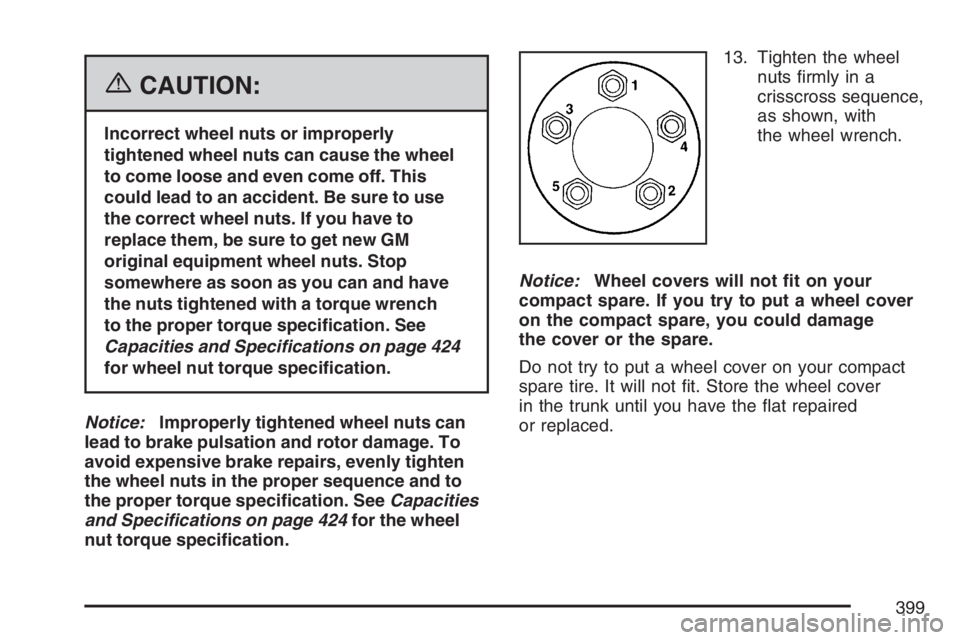 PONTIAC G6 2007  Owners Manual {CAUTION:
Incorrect wheel nuts or improperly
tightened wheel nuts can cause the wheel
to come loose and even come off. This
could lead to an accident. Be sure to use
the correct wheel nuts. If you hav