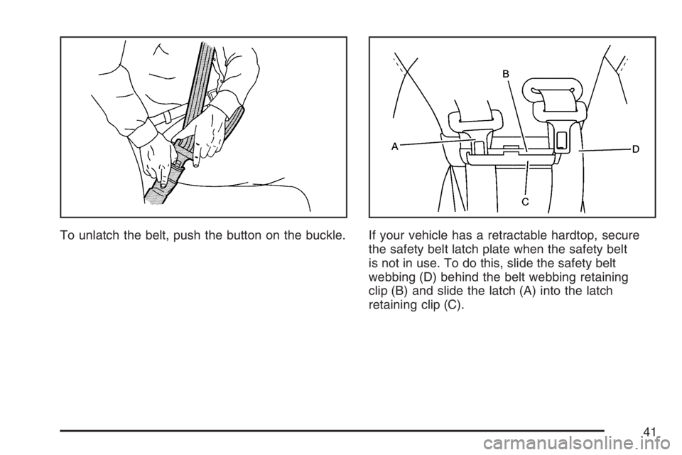 PONTIAC G6 2007  Owners Manual To unlatch the belt, push the button on the buckle. If your vehicle has a retractable hardtop, secure
the safety belt latch plate when the safety belt
is not in use. To do this, slide the safety belt
