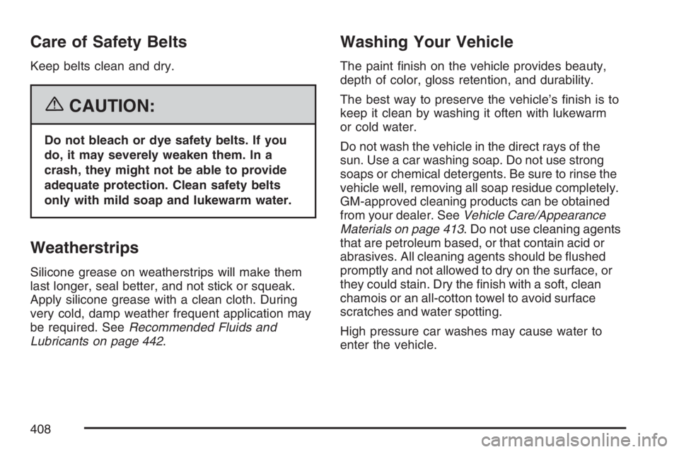PONTIAC G6 2007  Owners Manual Care of Safety Belts
Keep belts clean and dry.
{CAUTION:
Do not bleach or dye safety belts. If you
do, it may severely weaken them. In a
crash, they might not be able to provide
adequate protection. C