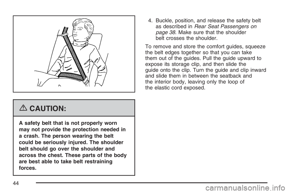 PONTIAC G6 2007 Service Manual {CAUTION:
A safety belt that is not properly worn
may not provide the protection needed in
a crash. The person wearing the belt
could be seriously injured. The shoulder
belt should go over the shoulde