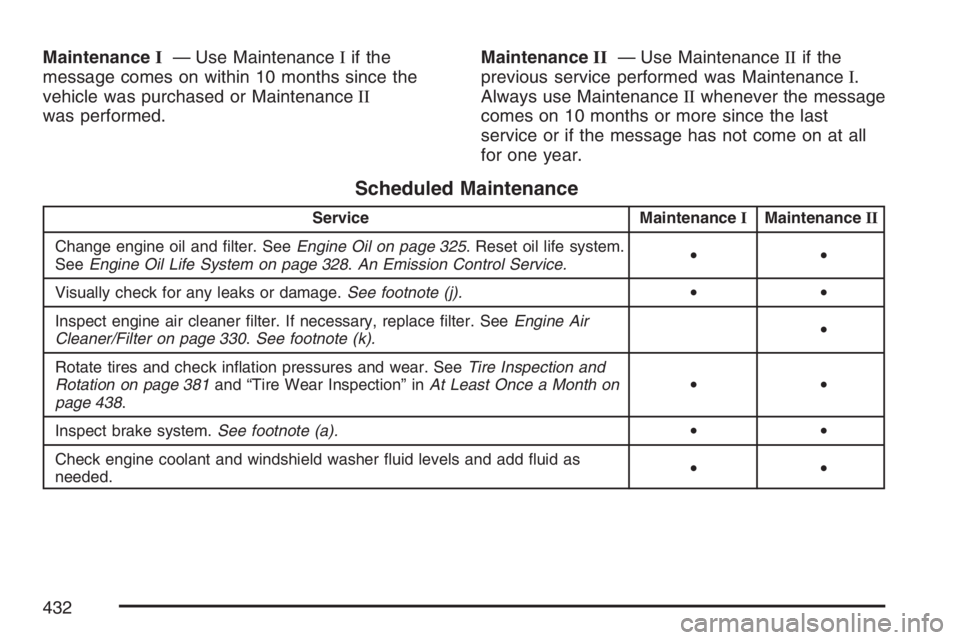 PONTIAC G6 2007 Service Manual MaintenanceI— Use MaintenanceIif the
message comes on within 10 months since the
vehicle was purchased or MaintenanceII
was performed.MaintenanceII— Use MaintenanceIIif the
previous service perfor