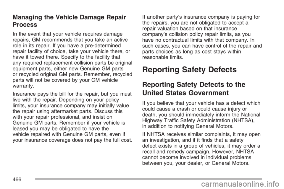 PONTIAC G6 2007  Owners Manual Managing the Vehicle Damage Repair
Process
In the event that your vehicle requires damage
repairs, GM recommends that you take an active
role in its repair. If you have a pre-determined
repair facilit