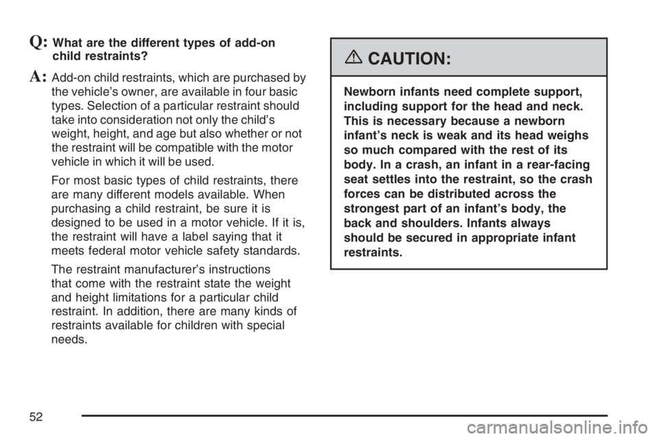 PONTIAC G6 2007 Workshop Manual Q:What are the different types of add-on
child restraints?
A:Add-on child restraints, which are purchased by
the vehicle’s owner, are available in four basic
types. Selection of a particular restrai