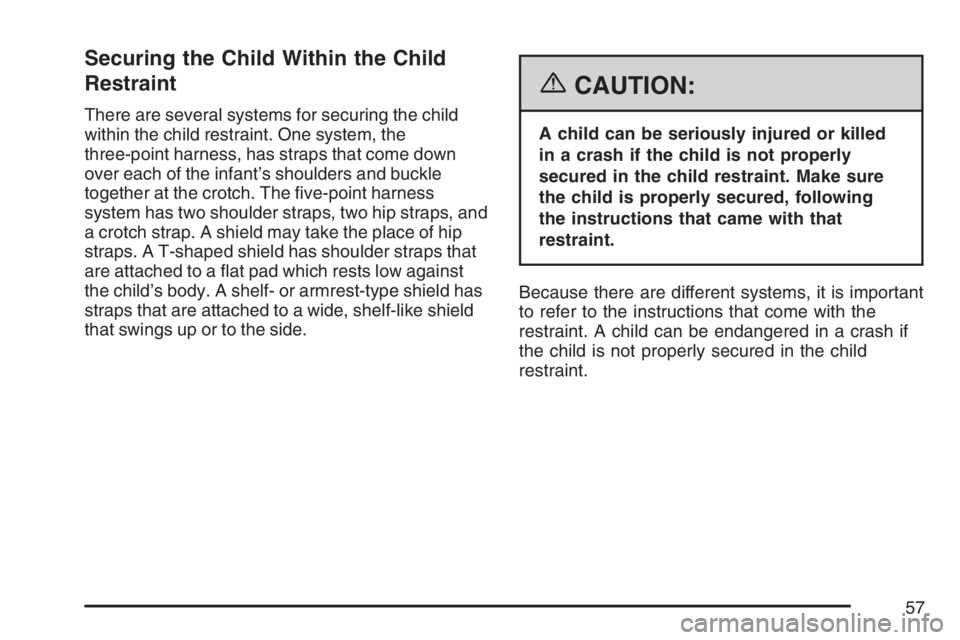 PONTIAC G6 2007 Workshop Manual Securing the Child Within the Child
Restraint
There are several systems for securing the child
within the child restraint. One system, the
three-point harness, has straps that come down
over each of t