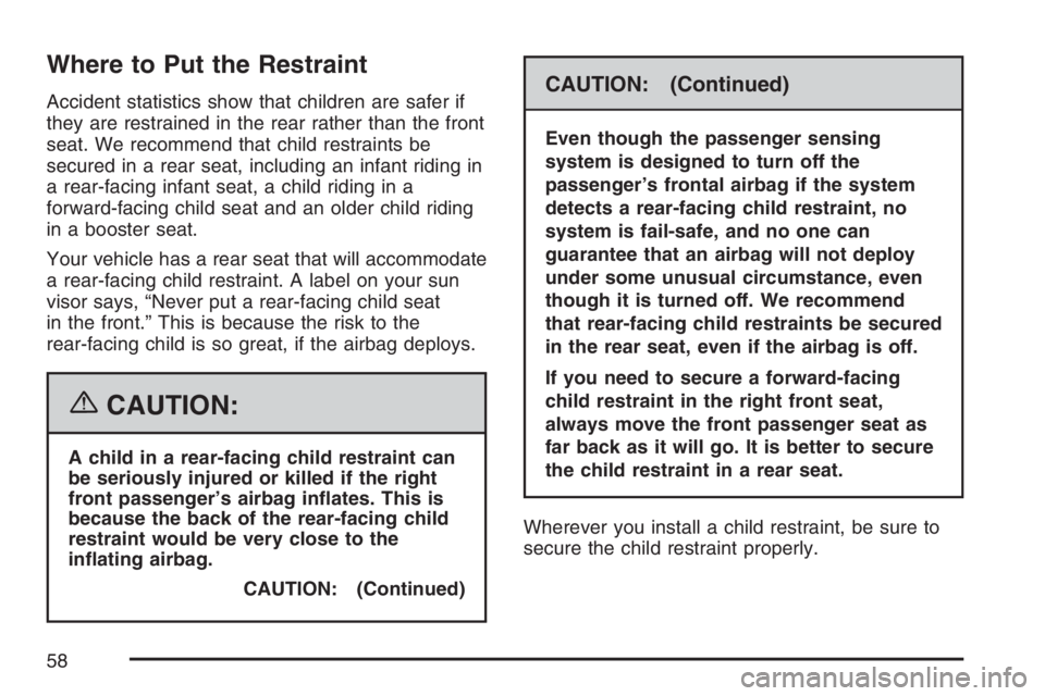 PONTIAC G6 2007 Workshop Manual Where to Put the Restraint
Accident statistics show that children are safer if
they are restrained in the rear rather than the front
seat. We recommend that child restraints be
secured in a rear seat,