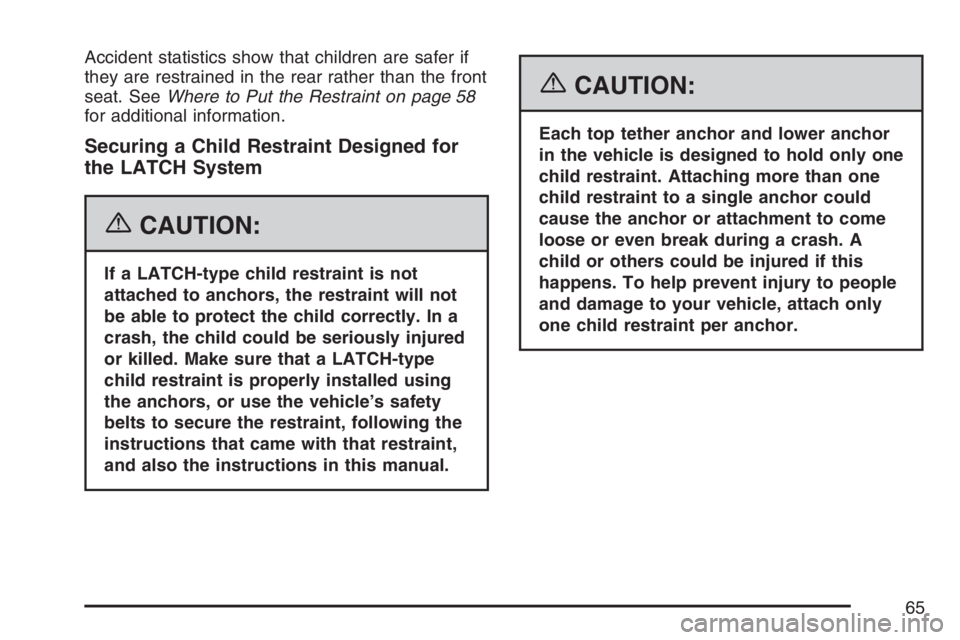 PONTIAC G6 2007 Repair Manual Accident statistics show that children are safer if
they are restrained in the rear rather than the front
seat. SeeWhere to Put the Restraint on page 58
for additional information.
Securing a Child Re