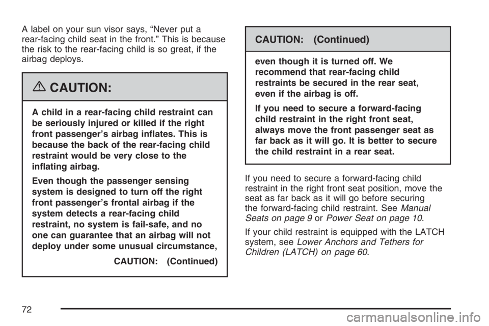 PONTIAC G6 2007 Manual PDF A label on your sun visor says, “Never put a
rear-facing child seat in the front.” This is because
the risk to the rear-facing child is so great, if the
airbag deploys.
{CAUTION:
A child in a rear PONTIAC G6 2007 Manual PDF A label on your sun visor says, “Never put a
rear-facing child seat in the front.” This is because
the risk to the rear-facing child is so great, if the
airbag deploys.
{CAUTION:
A child in a rear