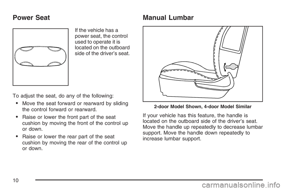 PONTIAC G6 2007  Owners Manual Power Seat
If the vehicle has a
power seat, the control
used to operate it is
located on the outboard
side of the driver’s seat.
To adjust the seat, do any of the following:
Move the seat forward o