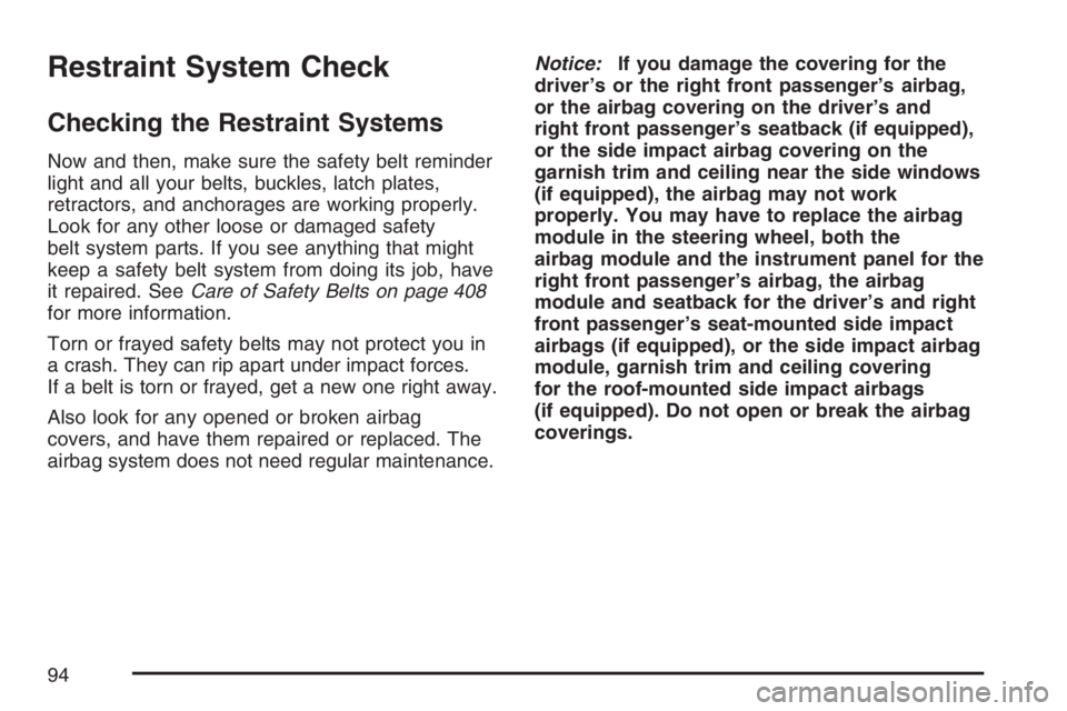 PONTIAC G6 2007  Owners Manual Restraint System Check
Checking the Restraint Systems
Now and then, make sure the safety belt reminder
light and all your belts, buckles, latch plates,
retractors, and anchorages are working properly.