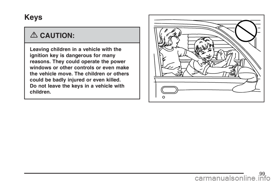 PONTIAC G6 2007  Owners Manual Keys
{CAUTION:
Leaving children in a vehicle with the
ignition key is dangerous for many
reasons. They could operate the power
windows or other controls or even make
the vehicle move. The children or 