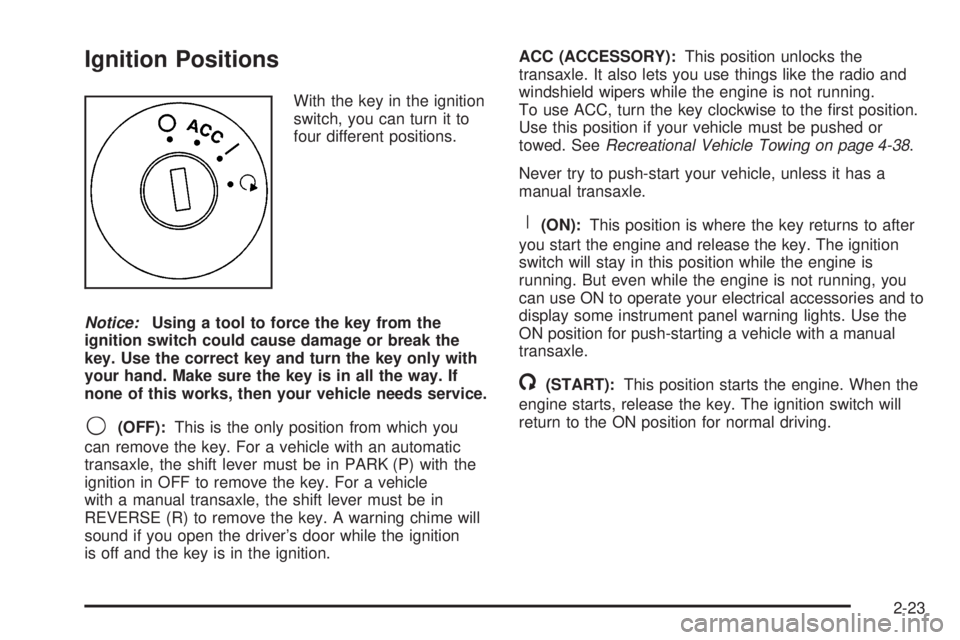 PONTIAC G6 2006  Owners Manual Ignition Positions
With the key in the ignition
switch, you can turn it to
four different positions.
Notice:Using a tool to force the key from the
ignition switch could cause damage or break the
key. 