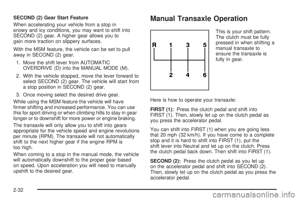 PONTIAC G6 2006  Owners Manual SECOND (2) Gear Start Feature
When accelerating your vehicle from a stop in
snowy and icy conditions, you may want to shift into
SECOND (2) gear. A higher gear allows you to
gain more traction on slip