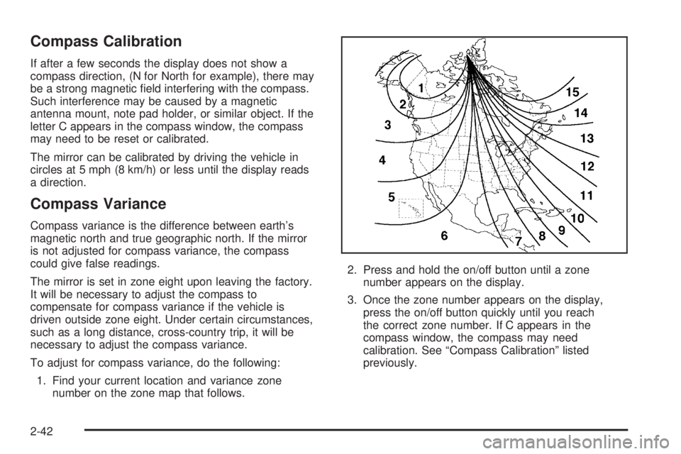 PONTIAC G6 2006  Owners Manual Compass Calibration
If after a few seconds the display does not show a
compass direction, (N for North for example), there may
be a strong magnetic �eld interfering with the compass.
Such interference