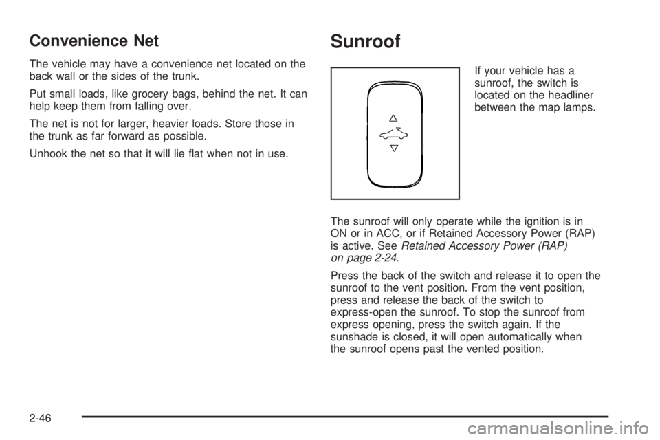 PONTIAC G6 2006 Owners Manual Convenience Net
The vehicle may have a convenience net located on the
back wall or the sides of the trunk.
Put small loads, like grocery bags, behind the net. It can
help keep them from falling over.
PONTIAC G6 2006 Owners Manual Convenience Net
The vehicle may have a convenience net located on the
back wall or the sides of the trunk.
Put small loads, like grocery bags, behind the net. It can
help keep them from falling over.