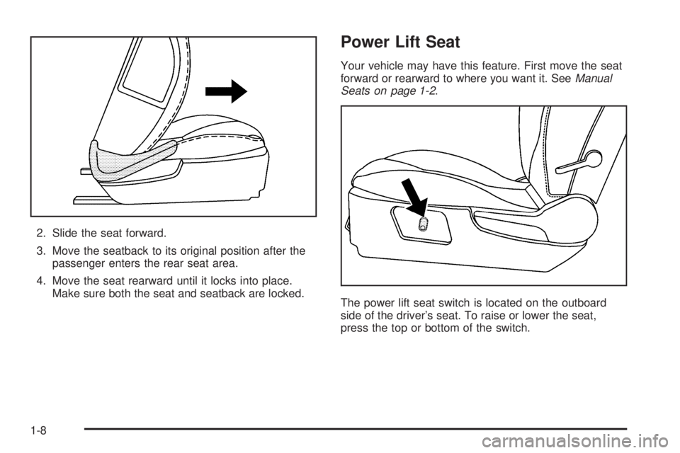 PONTIAC G6 2006 User Guide 2. Slide the seat forward.
3. Move the seatback to its original position after the
passenger enters the rear seat area.
4. Move the seat rearward until it locks into place.
Make sure both the seat and