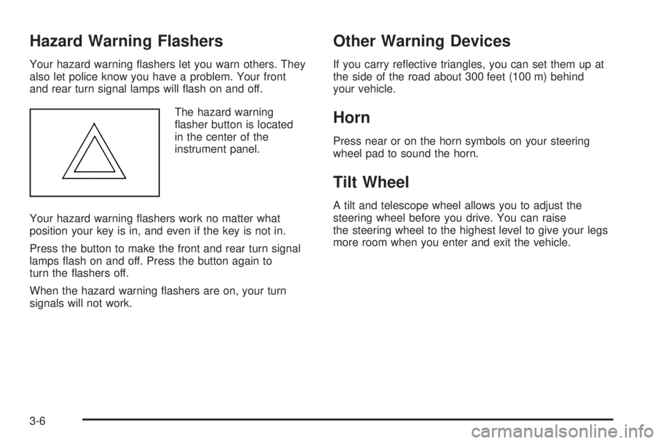 PONTIAC G6 2006  Owners Manual Hazard Warning Flashers
Your hazard warning �ashers let you warn others. They
also let police know you have a problem. Your front
and rear turn signal lamps will �ash on and off.
The hazard warning
�a