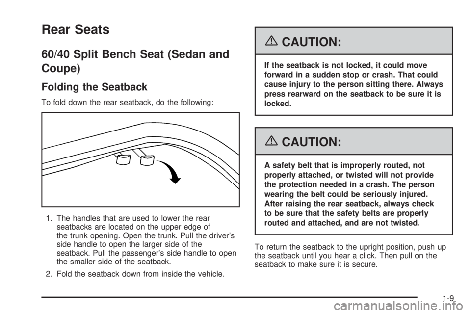 PONTIAC G6 2006 User Guide Rear Seats
60/40 Split Bench Seat (Sedan and
Coupe)
Folding the Seatback
To fold down the rear seatback, do the following:
1. The handles that are used to lower the rear
seatbacks are located on the u PONTIAC G6 2006 User Guide Rear Seats
60/40 Split Bench Seat (Sedan and
Coupe)
Folding the Seatback
To fold down the rear seatback, do the following:
1. The handles that are used to lower the rear
seatbacks are located on the u