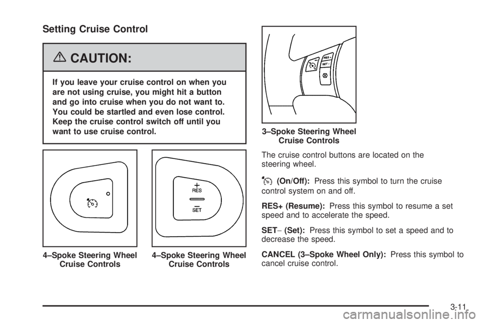 PONTIAC G6 2006  Owners Manual Setting Cruise Control
{CAUTION:
If you leave your cruise control on when you
are not using cruise, you might hit a button
and go into cruise when you do not want to.
You could be startled and even lo