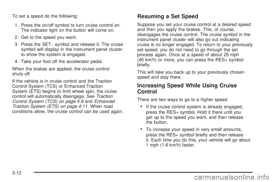 PONTIAC G6 2006  Owners Manual To set a speed do the following:
1. Press the on/off symbol to turn cruise control on.
The indicator light on the button will come on.
2. Get to the speed you want.
3. Press the SET−symbol and relea