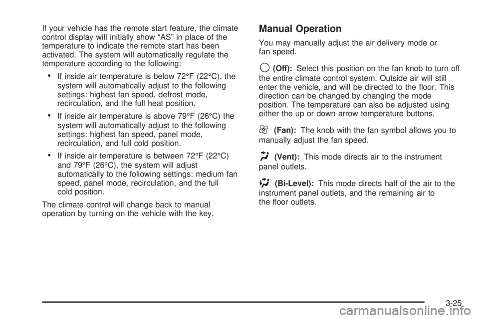 PONTIAC G6 2006 User Guide If your vehicle has the remote start feature, the climate
control display will initially show “AS” in place of the
temperature to indicate the remote start has been
activated. The system will auto PONTIAC G6 2006 User Guide If your vehicle has the remote start feature, the climate
control display will initially show “AS” in place of the
temperature to indicate the remote start has been
activated. The system will auto