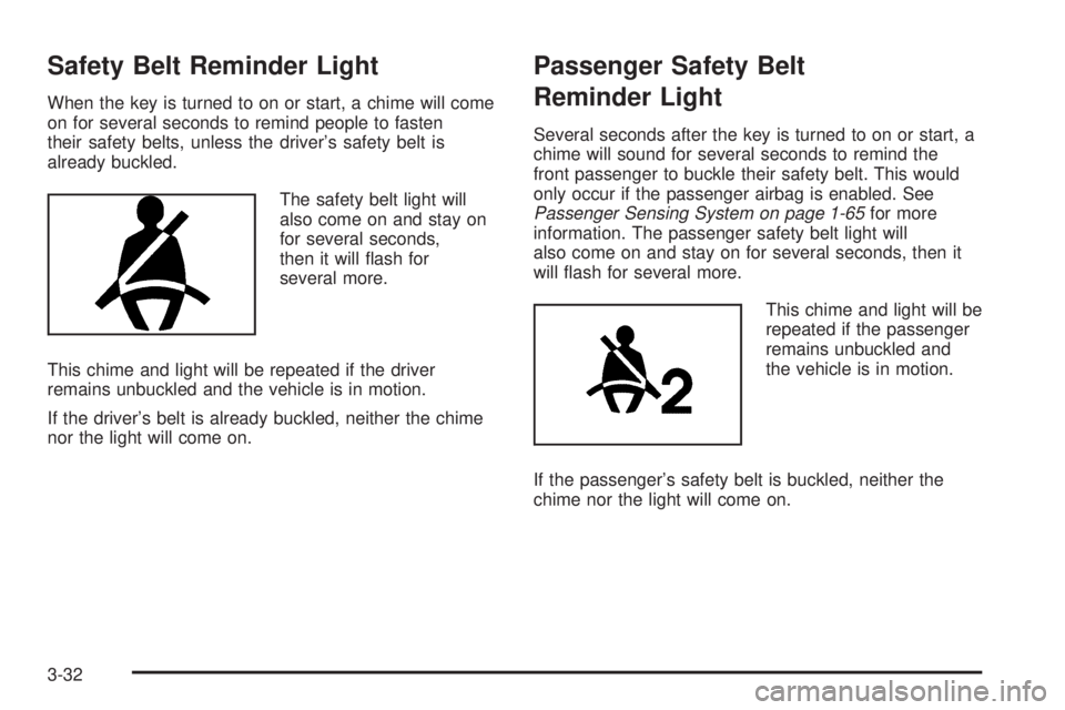 PONTIAC G6 2006  Owners Manual Safety Belt Reminder Light
When the key is turned to on or start, a chime will come
on for several seconds to remind people to fasten
their safety belts, unless the driver’s safety belt is
already b