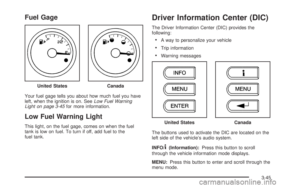 PONTIAC G6 2006  Owners Manual Fuel Gage
Your fuel gage tells you about how much fuel you have
left, when the ignition is on. SeeLow Fuel Warning
Light on page 3-45for more information.
Low Fuel Warning Light
This light, on the fue
