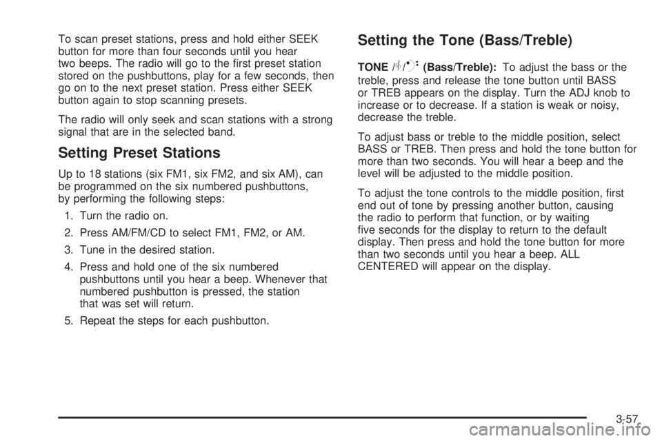PONTIAC G6 2006 User Guide To scan preset stations, press and hold either SEEK
button for more than four seconds until you hear
two beeps. The radio will go to the �rst preset station
stored on the pushbuttons, play for a few s