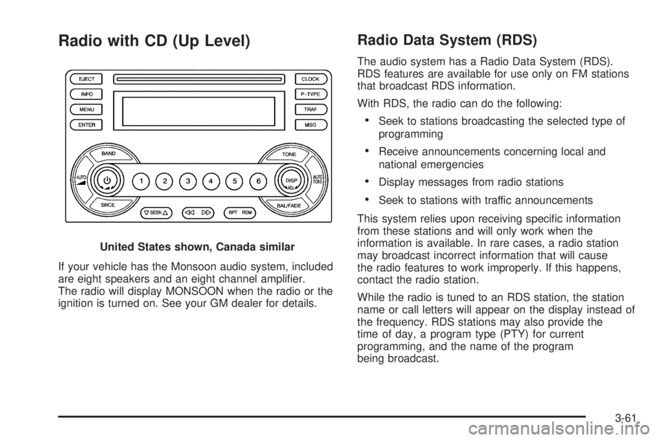 PONTIAC G6 2006 User Guide Radio with CD (Up Level)
If your vehicle has the Monsoon audio system, included
are eight speakers and an eight channel ampli�er.
The radio will display MONSOON when the radio or the
ignition is turne