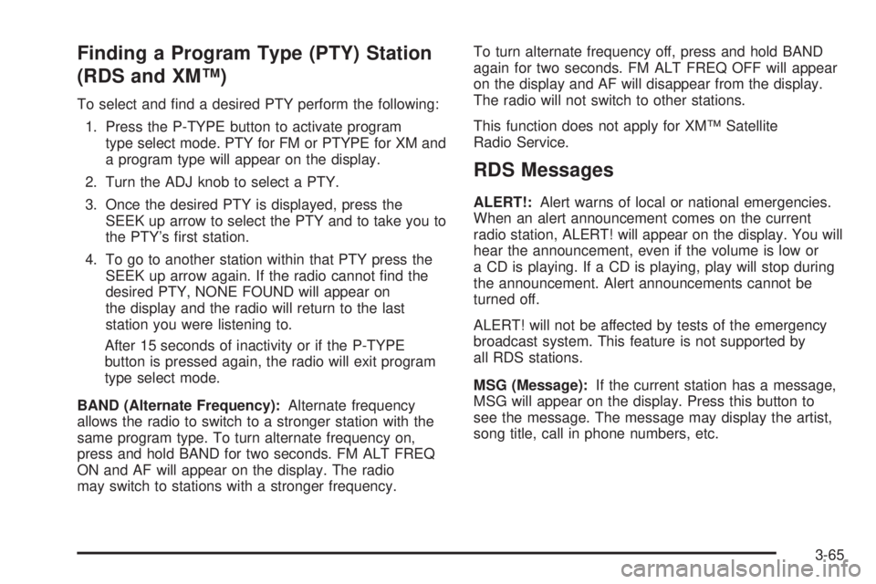 PONTIAC G6 2006 Owners Manual Finding a Program Type (PTY) Station
(RDS and XM™)
To select and �nd a desired PTY perform the following:
1. Press the P-TYPE button to activate program
type select mode. PTY for FM or PTYPE for XM 