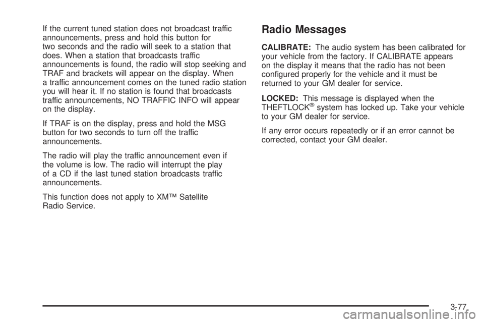 PONTIAC G6 2006 Owners Guide If the current tuned station does not broadcast traffic
announcements, press and hold this button for
two seconds and the radio will seek to a station that
does. When a station that broadcasts traffic