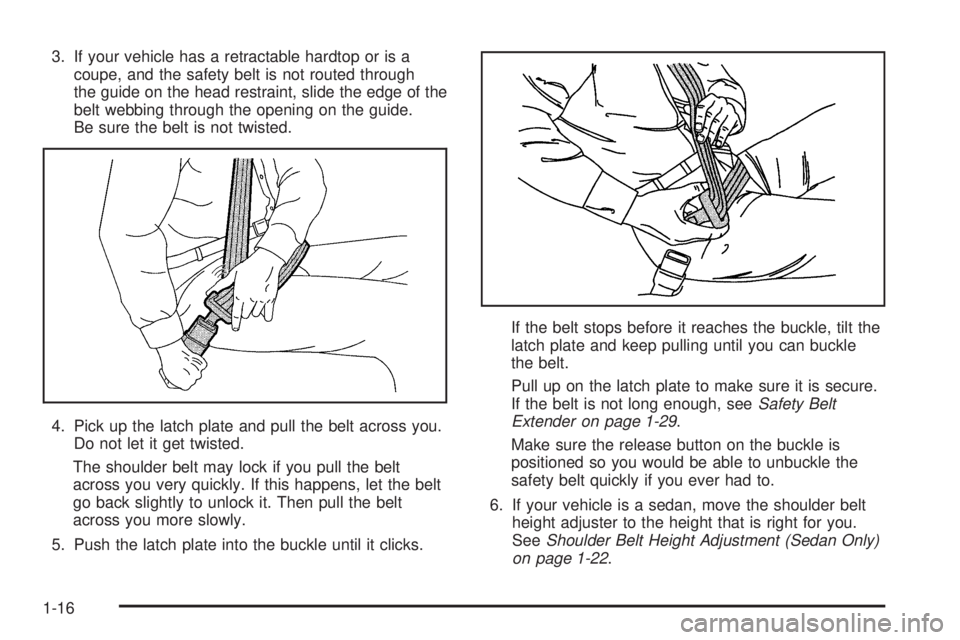 PONTIAC G6 2006 Owners Manual 3. If your vehicle has a retractable hardtop or is a
coupe, and the safety belt is not routed through
the guide on the head restraint, slide the edge of the
belt webbing through the opening on the gui PONTIAC G6 2006 Owners Manual 3. If your vehicle has a retractable hardtop or is a
coupe, and the safety belt is not routed through
the guide on the head restraint, slide the edge of the
belt webbing through the opening on the gui