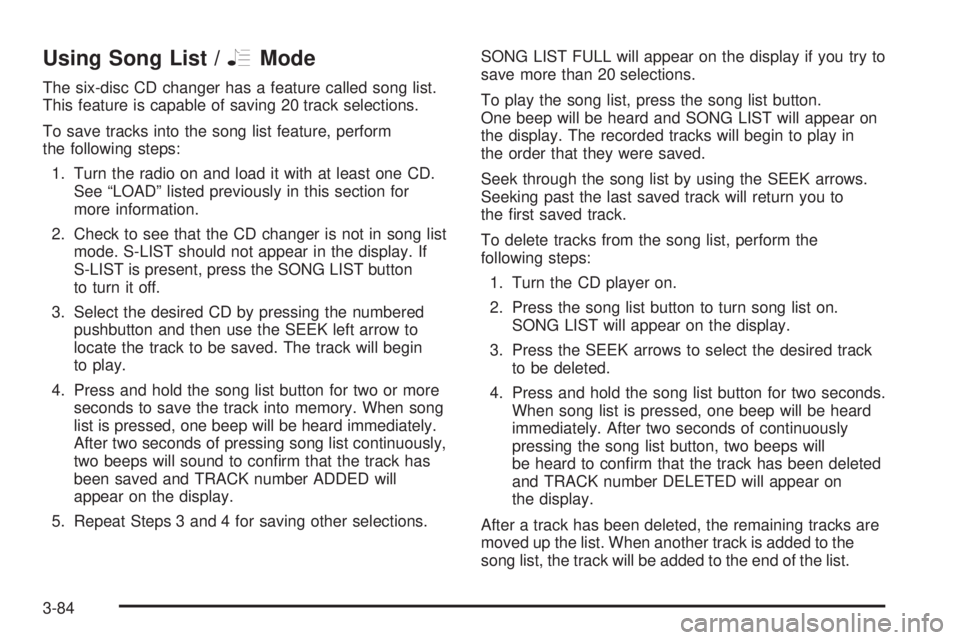 PONTIAC G6 2006 Owners Guide Using Song List /RMode
The six-disc CD changer has a feature called song list.
This feature is capable of saving 20 track selections.
To save tracks into the song list feature, perform
the following s